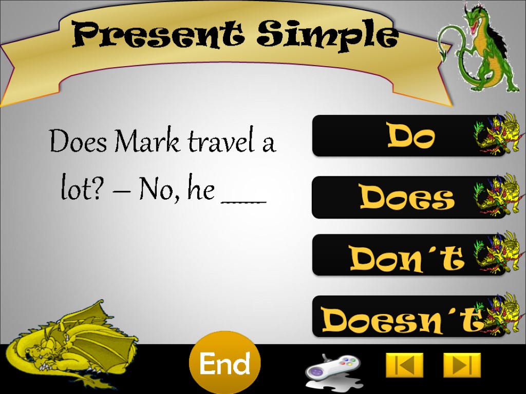 Present Simple Does Mark travel a lot? – No, he _______ Do 10 9